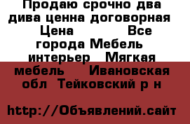 Продаю срочно два дива ценна договорная  › Цена ­ 4 500 - Все города Мебель, интерьер » Мягкая мебель   . Ивановская обл.,Тейковский р-н